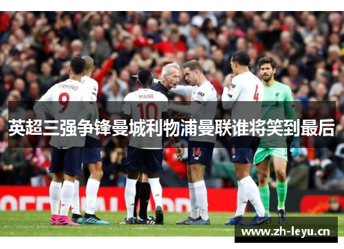 英超三强争锋曼城利物浦曼联谁将笑到最后
