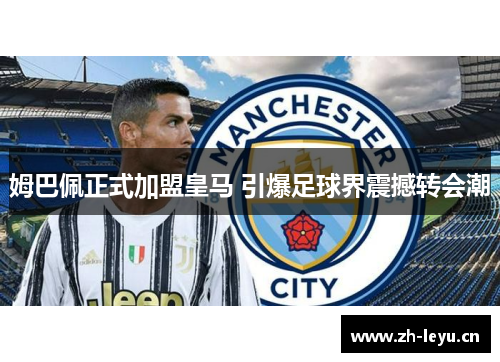 姆巴佩正式加盟皇马 引爆足球界震撼转会潮