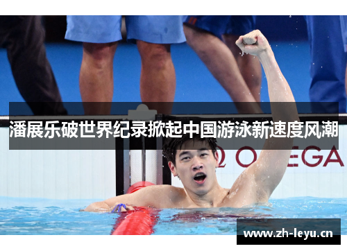潘展乐破世界纪录掀起中国游泳新速度风潮