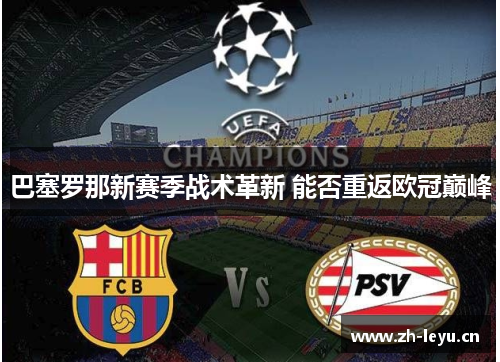 巴塞罗那新赛季战术革新 能否重返欧冠巅峰