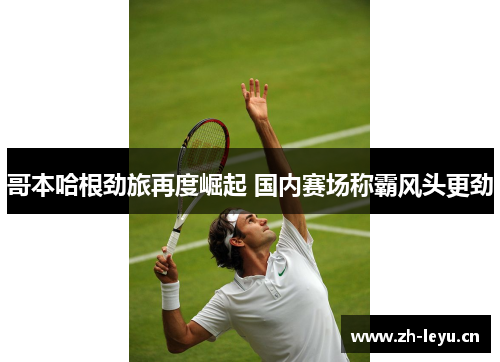 哥本哈根劲旅再度崛起 国内赛场称霸风头更劲