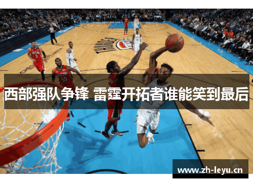 西部强队争锋 雷霆开拓者谁能笑到最后