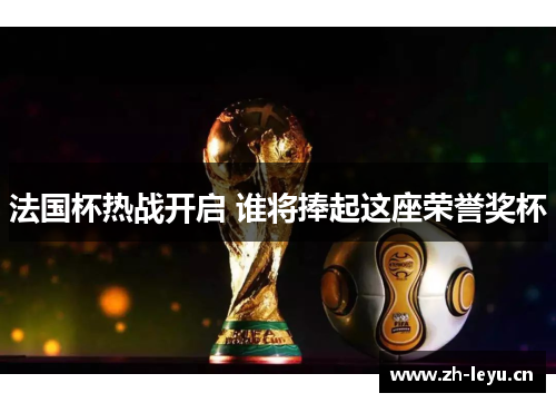 法国杯热战开启 谁将捧起这座荣誉奖杯