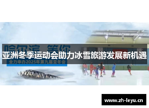 亚洲冬季运动会助力冰雪旅游发展新机遇