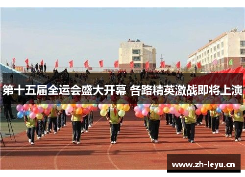 第十五届全运会盛大开幕 各路精英激战即将上演