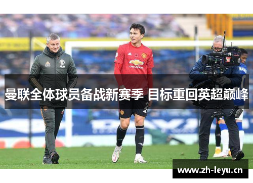 曼联全体球员备战新赛季 目标重回英超巅峰