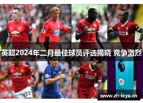 英超2024年二月最佳球员评选揭晓 竞争激烈