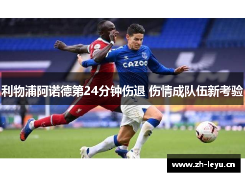 利物浦阿诺德第24分钟伤退 伤情成队伍新考验